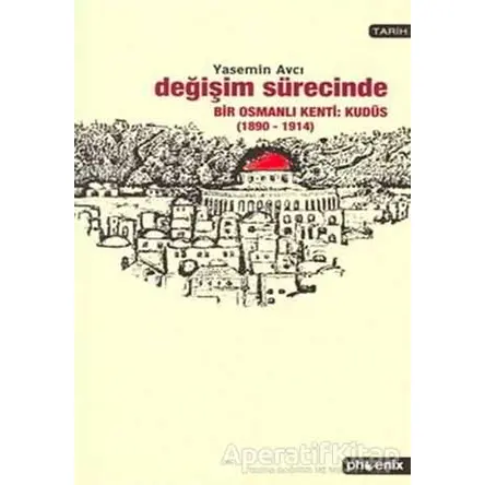 Değişim Sürecinde Bir Osmanlı Kenti: Kudüs (1890-1914) - Yasemin Avcı - Phoenix Yayınevi