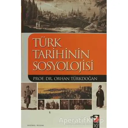 Türk Tarihinin Sosyolojisi - Orhan Türkdoğan - IQ Kültür Sanat Yayıncılık