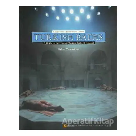 Turkish Baths A Light Onto a Tradition and Culture A Guide to the Historic Turkish Baths of Istanbul