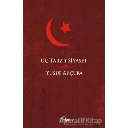Üç Tarz-ı Siyaset - Yusuf Akçura - Lotus Yayın Grubu