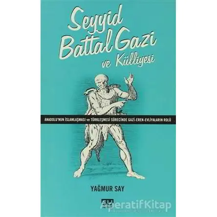 Seyyid Battal Gazi ve Külliyesi - Yağmur Say - Su Yayınevi