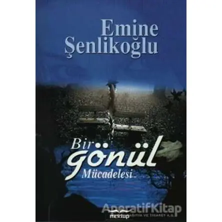 Bir Gönül Mücadelesi - Emine Şenlikoğlu - Mektup Yayınları