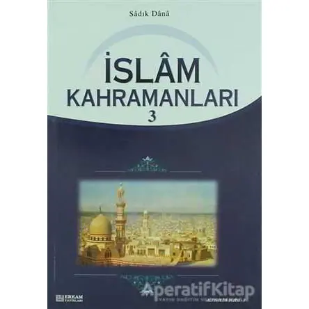 İslam Kahramanları - 3 - Sadık Dana - Erkam Yayınları