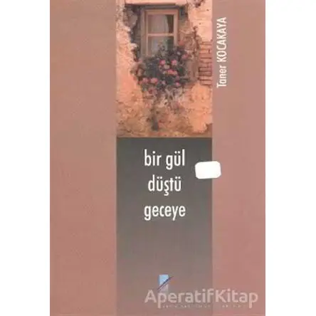 Bir Gül Düştü Geceye - Taner Kocakaya - Art Basın Yayın Hizmetleri