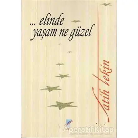 Elinde Yaşam Ne Güzel - Fatih Tekin - Art Basın Yayın Hizmetleri