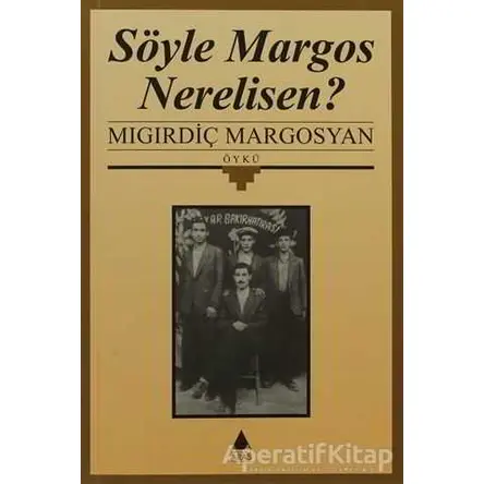 Söyle Margos Nerelisen? - Mıgırdiç Margosyan - Aras Yayıncılık