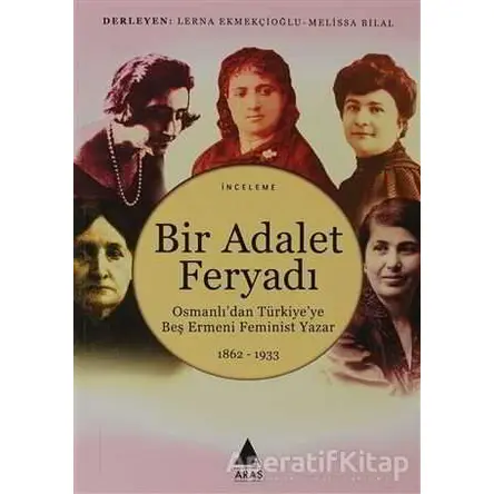 Bir Adalet Feryadı Osmanlı’dan Türkiye’ye Beş Ermeni Feminist Yazar 1862 - 1933
