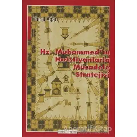 Hz. Muhammed’in Hıristiyanlarla Mücadele Stratejisi - Murat Ağarı - Ayışığı Kitapları