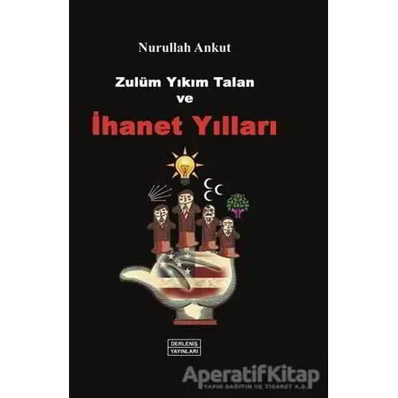 Zulüm, Yıkım, Talan ve İhanet Yılları - Nurullah Ankut - Derleniş Yayınları