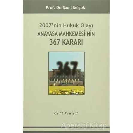2007nin Hukuk Olayı Anayasa Mahkemesinin 367 Kararı - Sami Selçuk - Cedit Neşriyat