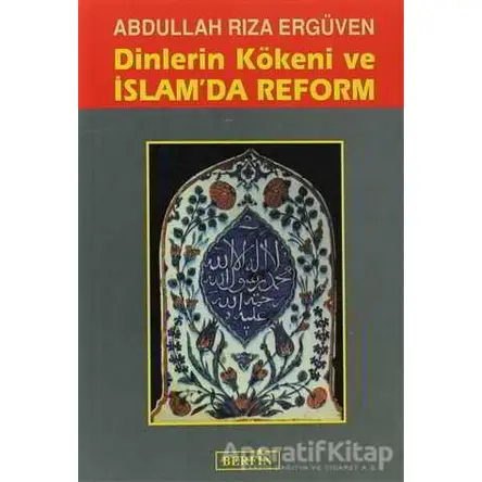 Dinlerin Kökeni ve İslam’da Reform - Abdullah Rıza Ergüven - Berfin Yayınları