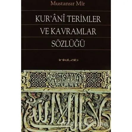 Kur’ani Terimler ve Kavramlar Sözlüğü - Mustansır Mir - İnkılab Yayınları