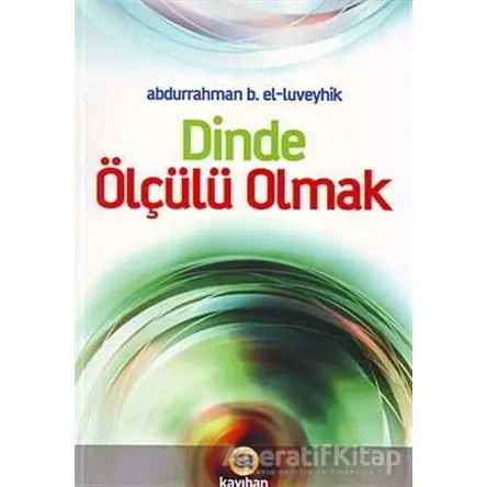 Dinde Ölçülü Olmak - Aburrahman B. El - Luveyhık - Kayıhan Yayınları