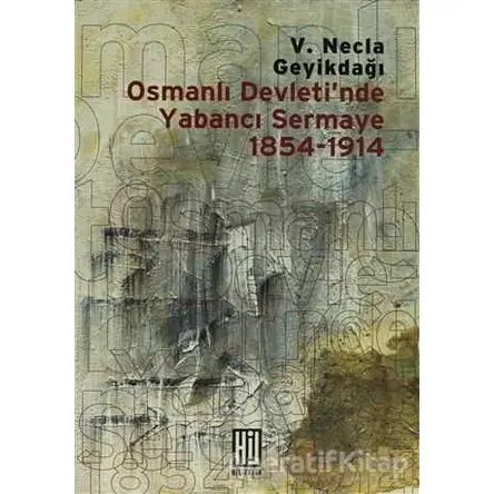 Osmanlı Devletinde Yabancı Sermaye 1854- 1914 - V. Necla Geyikdağı - Hil Yayınları
