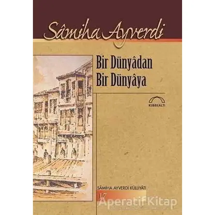 Bir Dünyadan Bir Dünyaya - Samiha Ayverdi - Kubbealtı Neşriyatı Yayıncılık