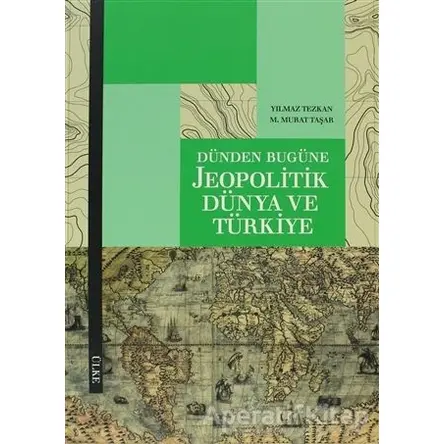 Dünden Bugüne Jeopolitik Dünya ve Türkiye - Yılmaz Tezkan - Ülke Kitapları