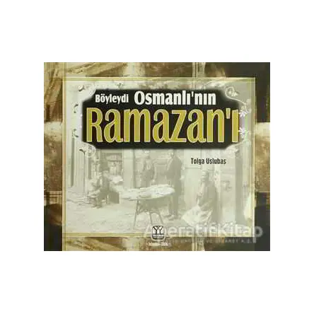 Böyleydi Osmanlı’nın Ramazanı - Tolga Uslubaş - Yağmur Yayınları
