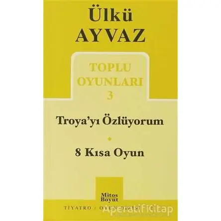 Troya’yı Özlüyorum - 8 Kısa Oyun - Ülkü Ayvaz - Mitos Boyut Yayınları