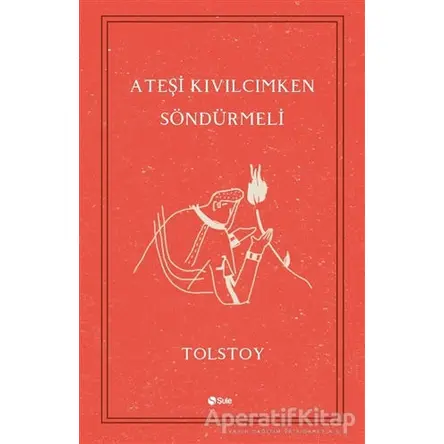 Ateşi Kıvılcımken Söndürmeli - Lev Nikolayeviç Tolstoy - Şule Yayınları