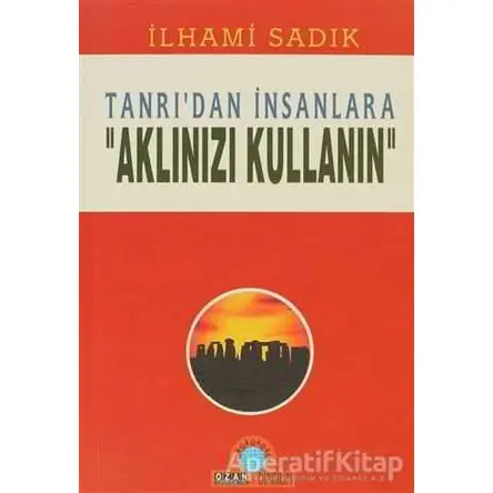 Tanrı’dan İnsanlara Aklınızı Kullanın - İlhami Sadık - Ozan Yayıncılık