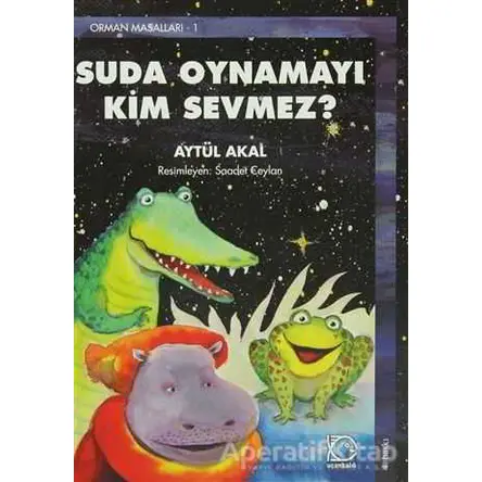 Suda Oynamayı Kim Sevmez? Orman Masalları-1 - Aytül Akal - Uçanbalık Yayıncılık
