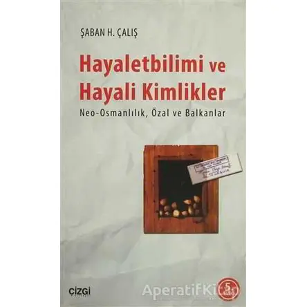 Hayalet Bilimi ve Hayali Kimlikler - Şaban H. Çalış - Çizgi Kitabevi Yayınları