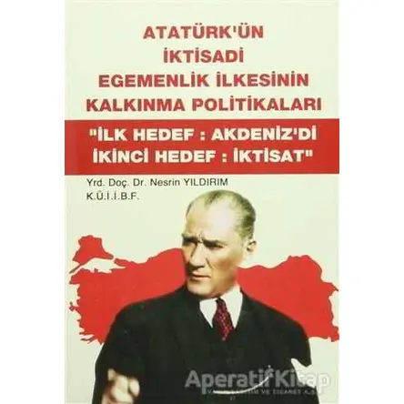 Atatürkün İktisadi Egemenlik İlkesinin Kalkınma Politikaları - Nesrin Yıldırım - Barış Kitap