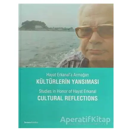 Hayat Erkanal’a Armağan Kültürlerin Yansıması - Öktü Erkanal - Homer Kitabevi