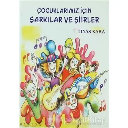 Çocuklarımız İçin şarkılar ve Şiirler - İlyas Kara - Ütopya Yayınevi