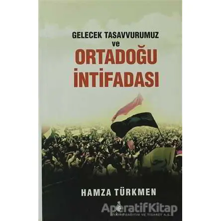 Gelecek Tasavvurumuz ve Ortadoğu İntifadası - Hamza Türkmen - Ekin Yayınları