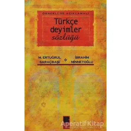 Örnekli ve Açıklamalı Türkçe Deyimler Sözlüğü - İbrahim Minnetoğlu - Bilge Kültür Sanat