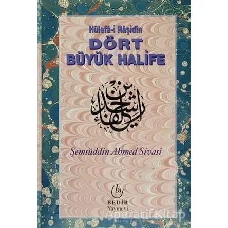 Hülefa-i Raşidin - Dört Büyük Halife - Şemsüddin Ahmed Sivasi - Bedir Yayınları
