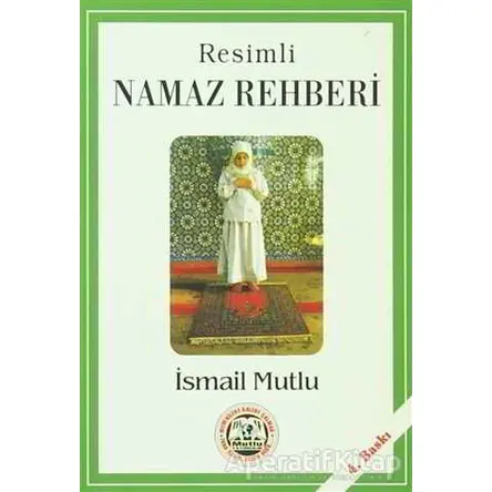 Resimli Namaz Rehberi - İsmail Mutlu - Mutlu Yayınevi