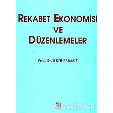 Rekabet Ekonomisi ve Düzenlemeler - M. İlker Parasız - Ezgi Kitabevi Yayınları