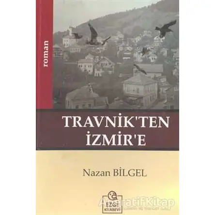 Travnik’ten İzmir’e - Nazan Bilgel - Ezgi Kitabevi Yayınları