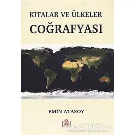 Kıtalar ve Ülkeler Coğrafyası - Emin Atasoy - Ezgi Kitabevi Yayınları