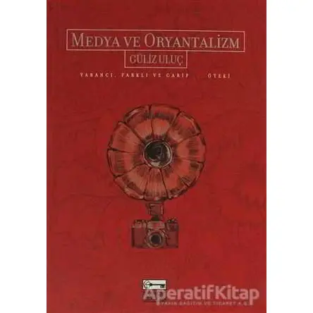 Medya ve Oryantalizm - Güliz Uluç - Anahtar Kitaplar Yayınevi