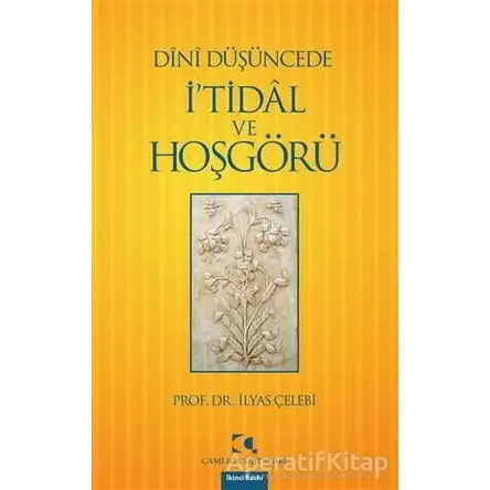 Dini Düşüncede İ’tidal ve Hoşgörü - İlyas Çelebi - Çamlıca Yayınları