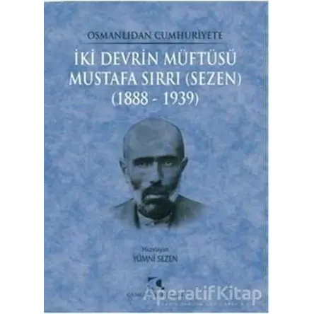 Osmanlıdan Cumhuriyete İki Devrin Müftüsü Mustafa Sırrı (Sezen) 1888 - 1939
