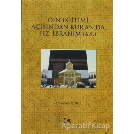 Din Eğitimi Açısından Kur’an’da Hz. İbrahim - Ramazan Güler - Çamlıca Yayınları