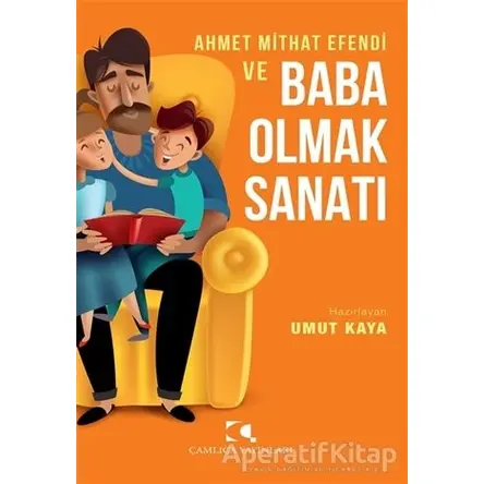 Ahmet Mithat Efendi ve Baba Olmak Sanatı - Umut Kaya - Çamlıca Yayınları