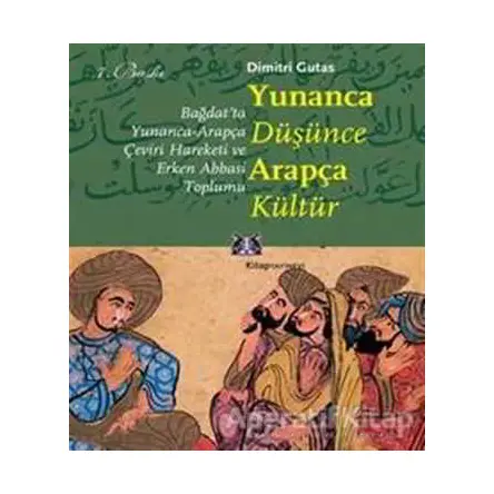 Yunanca Düşünce Arapça Kültür - Dimitri Gutas - Kitap Yayınevi