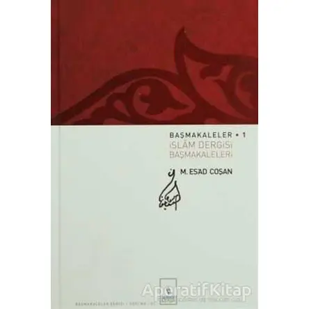 Başmakaleler 1 - İslam Dergisi Başmakaleleri - M. Esad Coşan - Server Yayınları