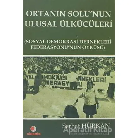 Ortanın Solu’nun Ulusal Ülkücüleri - Serhat Hürkan - Sinemis Yayınları
