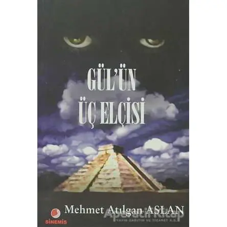 Gül’ün Üç Elçisi - Mehmet Atılgan Aslan - Sinemis Yayınları