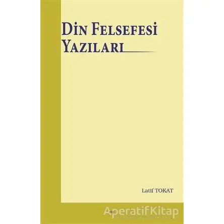 Din Felsefesi Yazıları - Latif Tokat - Elis Yayınları