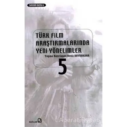 Türk Film Araştırmalarında Yeni Yönelimler 5 - Deniz Bayrakdar - Bağlam Yayınları