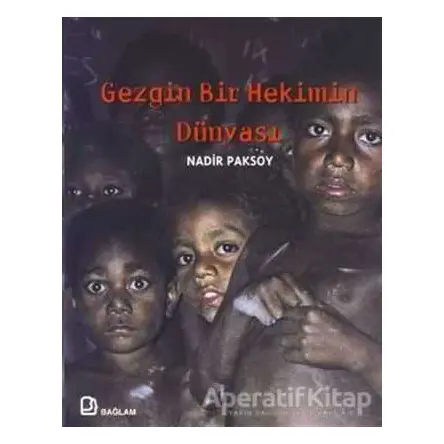Gezgin Bir Hekimin Dünyası - Nadir Paksoy - Bağlam Yayınları