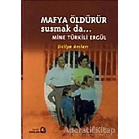 Mafya Öldürür Susmak da... - Mine Türkili Ergül - Bağlam Yayınları