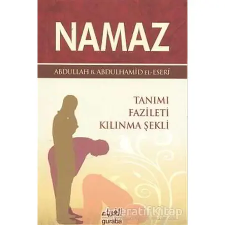 Namaz Tanımı Fazileti Kılınma Şekli - Abdullah b. Abdulhamid el-Eseri - Guraba Yayınları